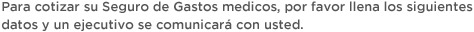 Para cotizar su Seguro de Gastos Medicos